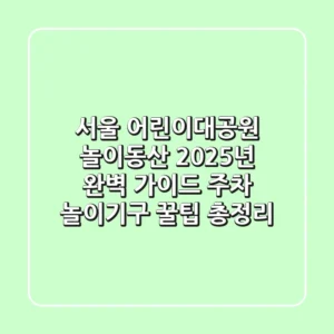 서울 어린이대공원 놀이동산 2025년 완벽 가이드: 주차, 놀이기구, 꿀팁 총정리