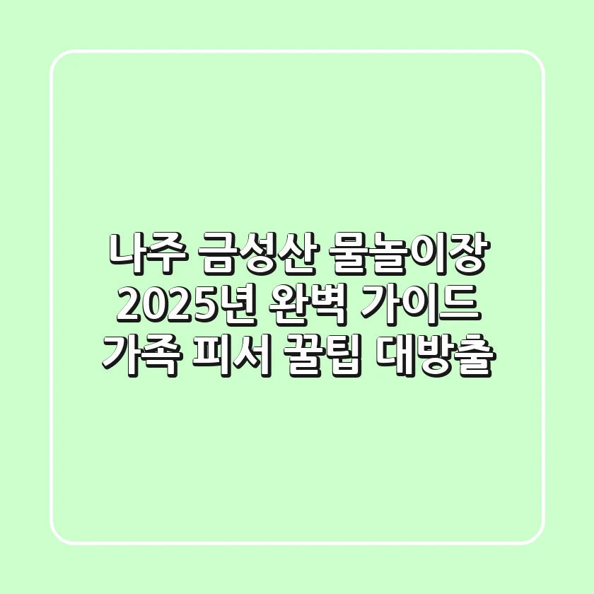 나주 금성산 물놀이장 2025년 완벽 가이드: 가족 피서 꿀팁 대방출!