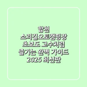 합천 소리길오토캠핑장: 초보도 고수처럼 즐기는 완벽 가이드 (2025 최신판)