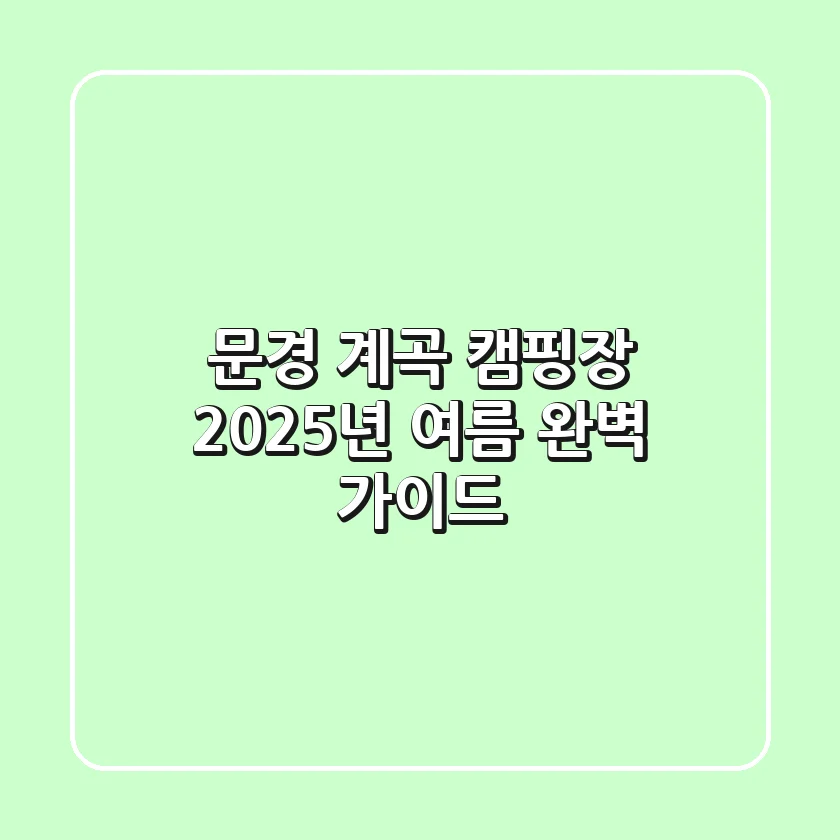문경 계곡 캠핑장, 2025년 여름 완벽 가이드