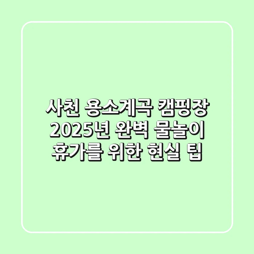 사천 용소계곡 캠핑장: 2025년 완벽 물놀이 휴가를 위한 현실 팁!
