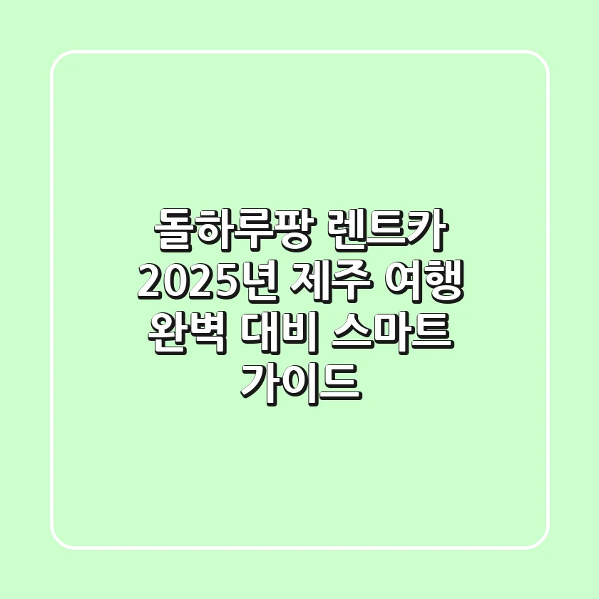 돌하루팡 렌트카, 2025년 제주 여행 완벽 대비 스마트 가이드