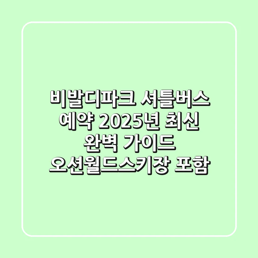 비발디파크 셔틀버스 예약 2025년 최신 완벽 가이드 (오션월드/스키장 포함)