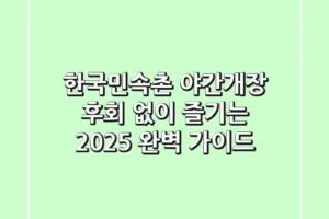 한국민속촌 야간개장, 후회 없이 즐기는 2025 완벽 가이드