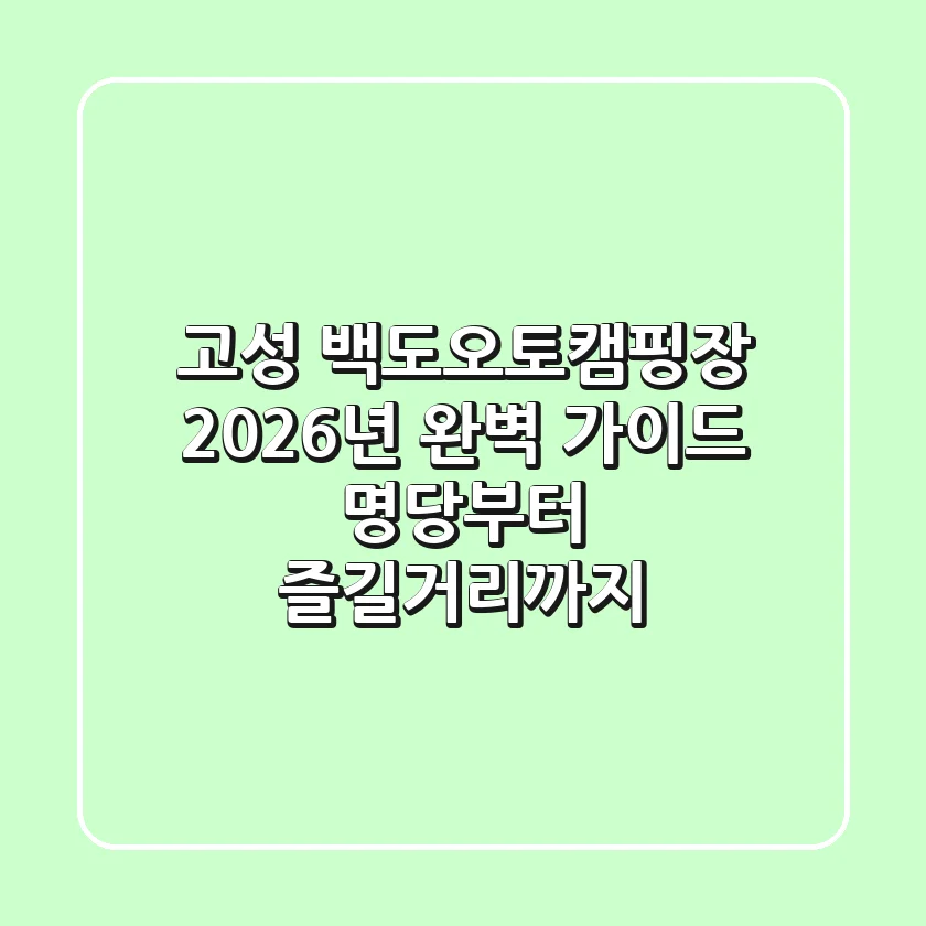 고성 백도오토캠핑장 2026년 완벽 가이드: 명당부터 즐길거리까지