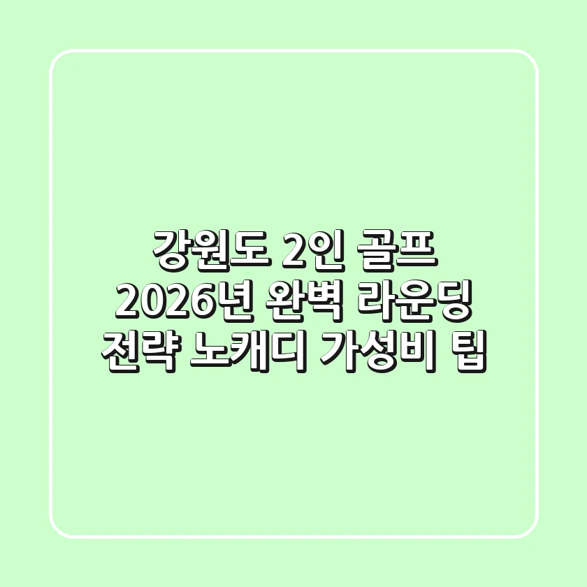 강원도 2인 골프, 2026년 완벽 라운딩 전략 (노캐디, 가성비 팁)