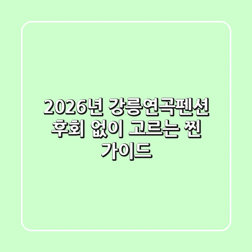 2026년 강릉연곡펜션, 후회 없이 고르는 '찐' 가이드